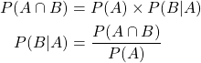 \begin{align*}P(A \cap B) & = P(A) \times P(B | A) \\P(B | A) & = \frac{P(A \cap B)}{P(A)}\end{align*}