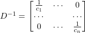 D^{-1} = \begin{bmatrix} \frac{1}{c_1} & \cdots & 0 \\ \cdots & & \cdots \\ 0 & \cdots & \frac{1}{c_n}\end{bmatrix}