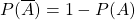 P(\overline{A}) = 1 - P(A)