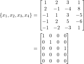 \begin{align*}\{x_1, x_2, x_3, x_4\}  & = \begin{bmatrix} 1 & 2 & 3 & 1 \\ 2 & -1 & -4 & 8 \\ -1 & 1 & 3 & -5 \\ -1 & 2 & 5 & -6 \\ -1 & -2 & -3 & 1 \end{bmatrix} \\& = \begin{bmatrix} 1 & 0 & 0 & 0 \\0 & 1 & 0 & 0 \\ 0 & 0& 0 & 1\\0 & 0 & 0 & 0\\0 & 0 & 0 & 0 \end{bmatrix} \end{align*}