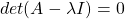 det(A-\lambda I) = 0