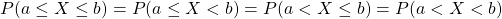 P(a \leq X \leq b) = P(a \leq X < b) = P(a < X \leq b) = P(a <X < b)