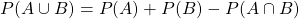 P (A \cup B) = P(A) + P(B) - P(A \cap B)