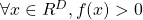 \forall x \in R^D, f(x) > 0