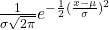 \frac{1}{\sigma \sqrt{2 \pi}}e^{-\frac{1}{2}(\frac{x-\mu}{\sigma})^2}