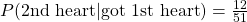 P(\text{2nd heart} | \text{got 1st heart}) = \frac{12}{51}