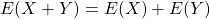 E(X + Y) = E(X) + E(Y)