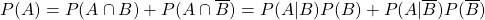 P(A) = P(A \cap B) + P(A \cap \overline{B}) = P(A | B)P(B) + P(A | \overline{B}) P(\overline{B})