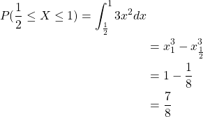 \begin{align*}P( \frac{1}{2} \leq X \leq 1) = \int_\frac{1}{2}^1 3x^2 dx \\& = x^3_1 - x^3_\frac{1}{2} \\& = 1- \frac{1}{8} \\ & = \frac{7}{8}\end{align*}