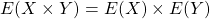 E(X \times Y) = E(X) \times E(Y)